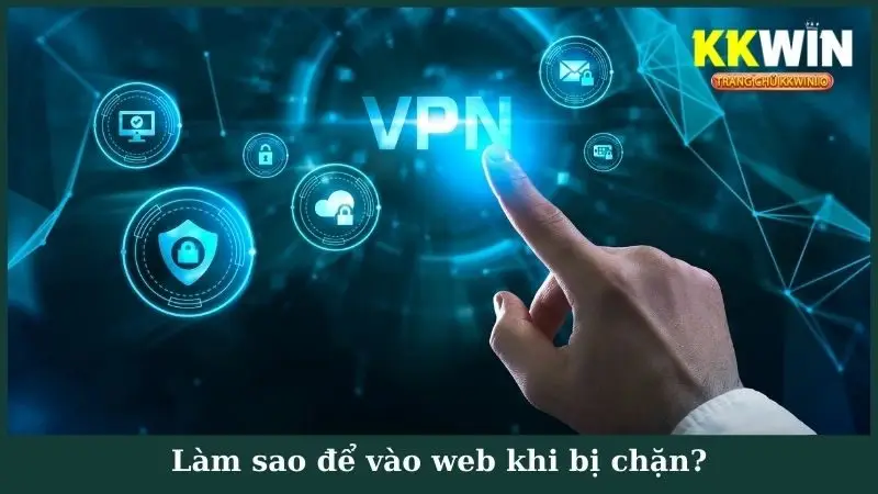 Làm sao để vào web khi bị chặn?