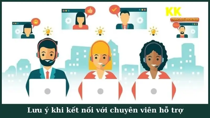 Lưu ý khi kết nối với chuyên viên hỗ trợ