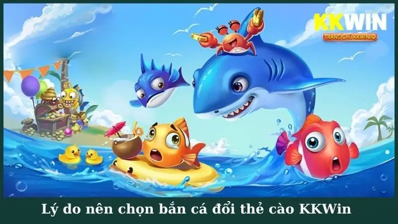 Lý do nên chọn bắn cá đổi thẻ cào KKWin