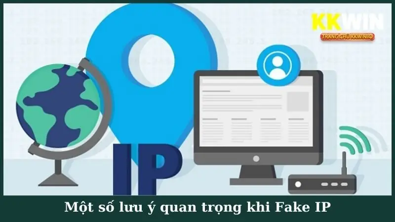 Một số lưu ý quan trọng khi Fake IP