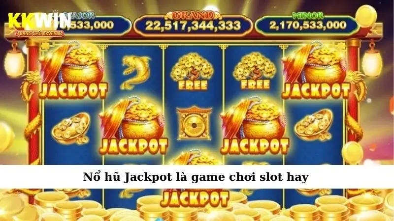 Nổ hũ Jackpot là game chơi slot hay