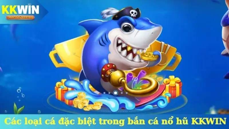 Các loại cá đặc biệt trong bắn cá nổ hũ KKWIN