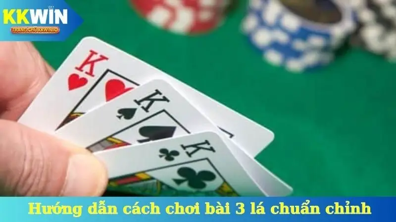 Hướng dẫn cách chơi bài 3 lá chuẩn chỉnh