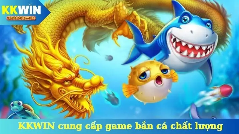 Nhà cái KKWIN cung cấp game bắn cá siêu nổ chất lượng