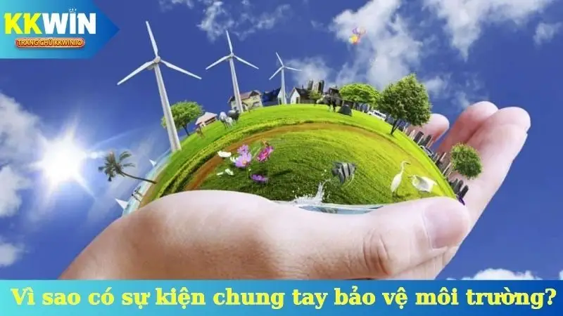 Vì sao có sự kiện KKWin chung tay bảo vệ môi trường?