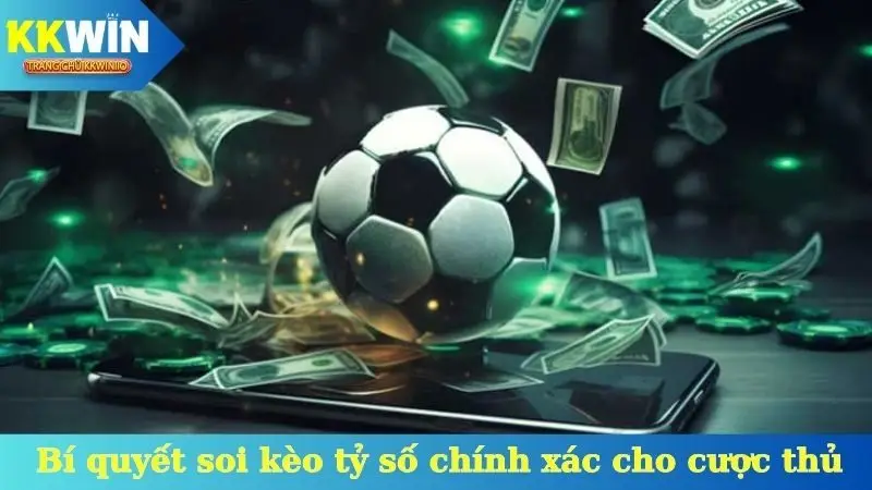 Bí quyết soi kèo tỷ số chính xác cho cược thủ