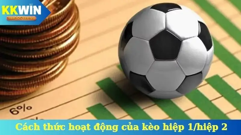 Cách thức hoạt động của kèo hiệp 1/hiệp 2