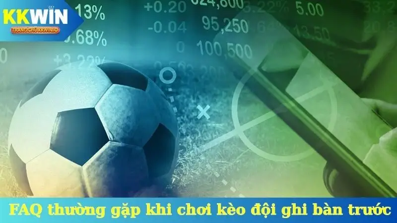 FAQ thường gặp khi chơi kèo đội ghi bàn trước