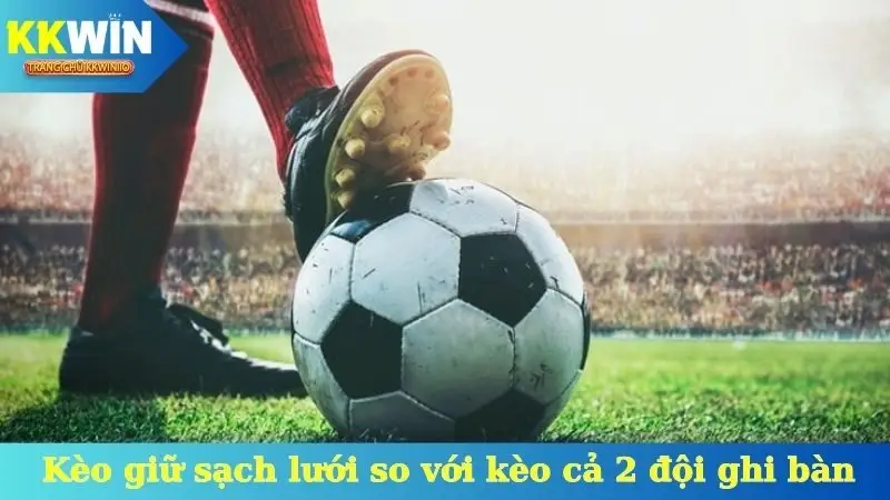 Kèo giữ sạch lưới so với kèo cả 2 đội ghi bàn