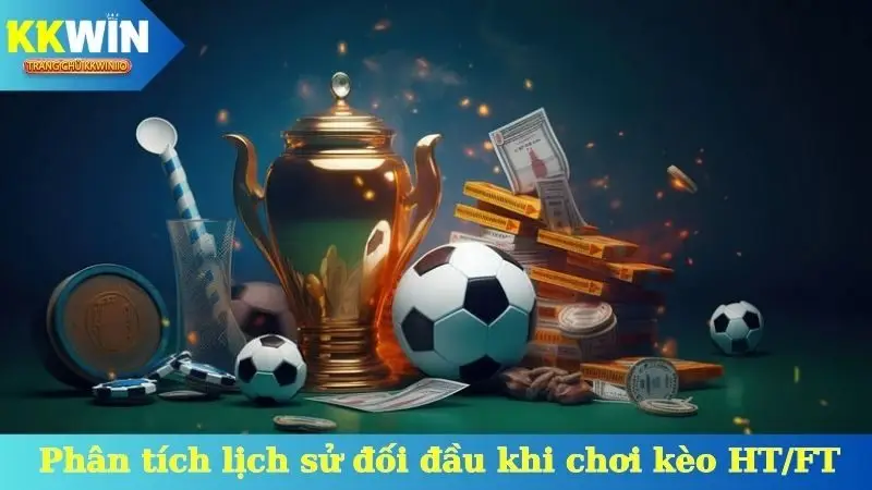 Phân tích lịch sử đối đầu khi chơi kèo HT/FT