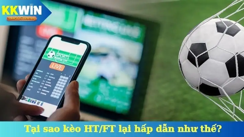 Tại sao kèo HT/FT lại hấp dẫn như thế?