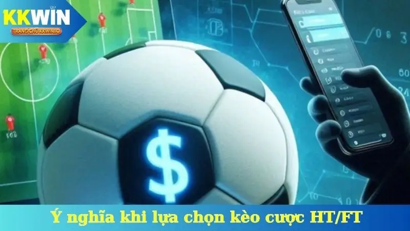 Ý nghĩa khi lựa chọn kèo cược HT/FT